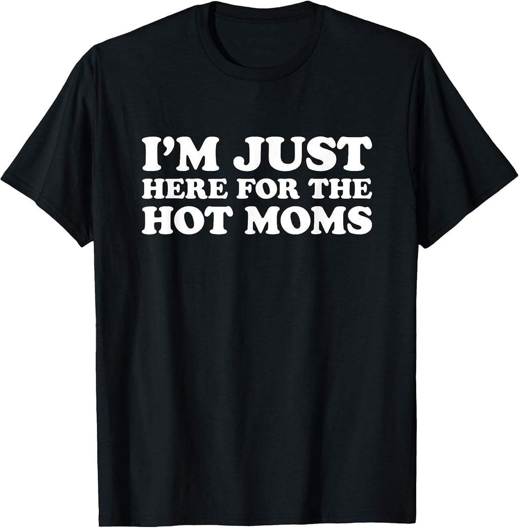 I'm Just Here for The Hot Moms T-Shirt