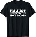 I'm Just Here for The Hot Moms T-Shirt