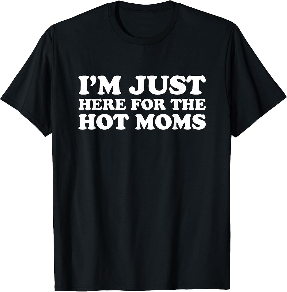 I'm Just Here for The Hot Moms T-Shirt
