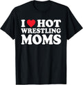 I Love Hot Wrestling Moms Shirt I Heart Hot Wrestling Moms T-Shirt