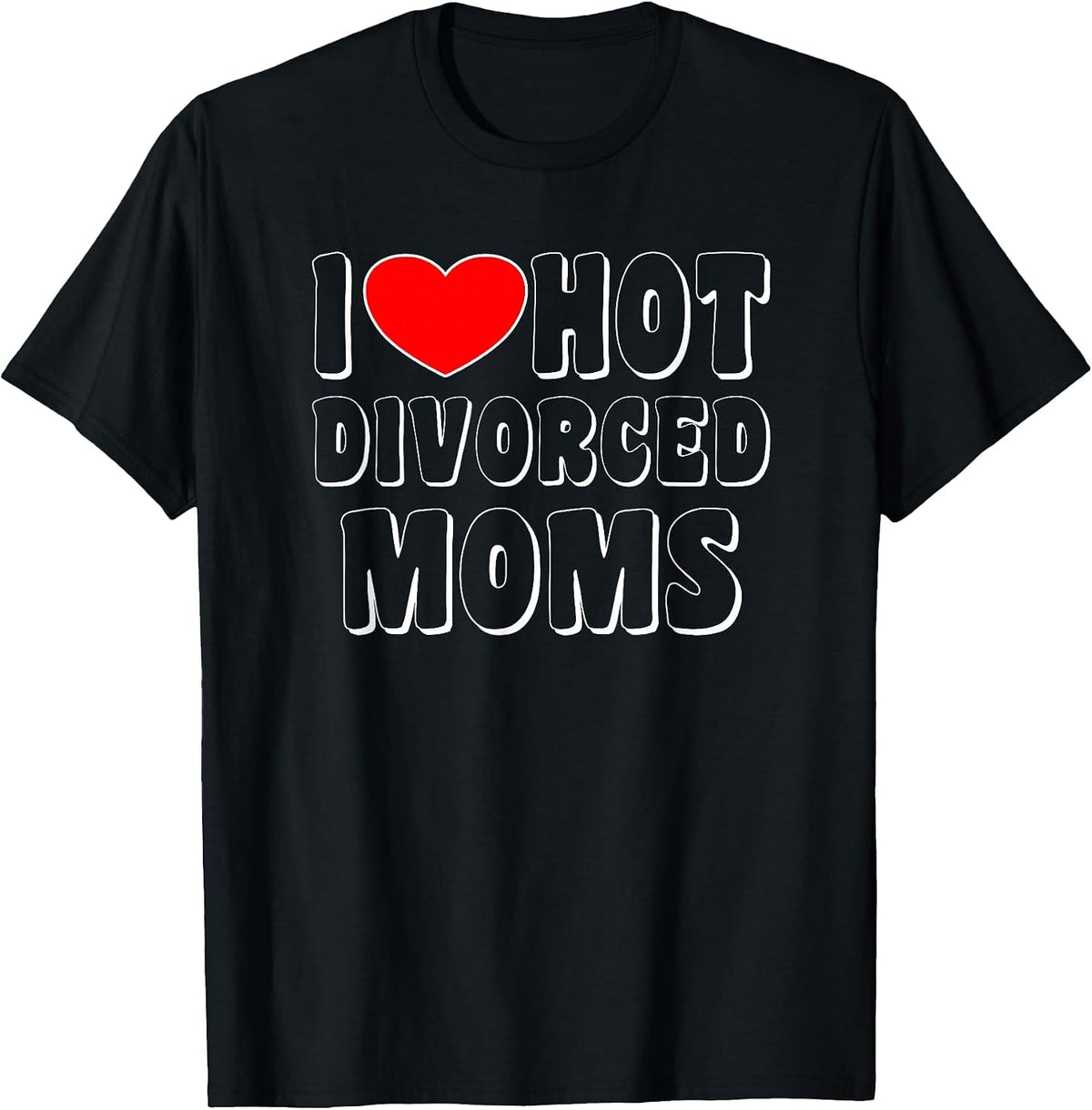 I Love Hot Divorced Moms T-Shirt