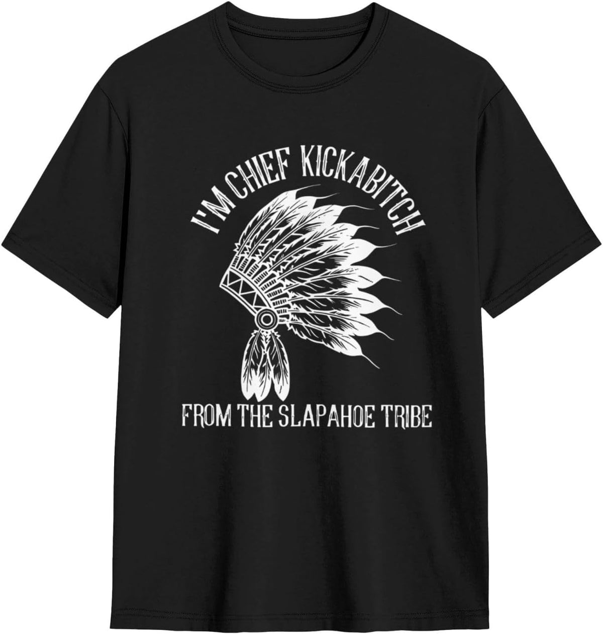 I'm Chief Kickabitch from The Slapahoe Tribe Shirt I'm Chief Kickabitch T Shirts Crew Neck Women Men Tees