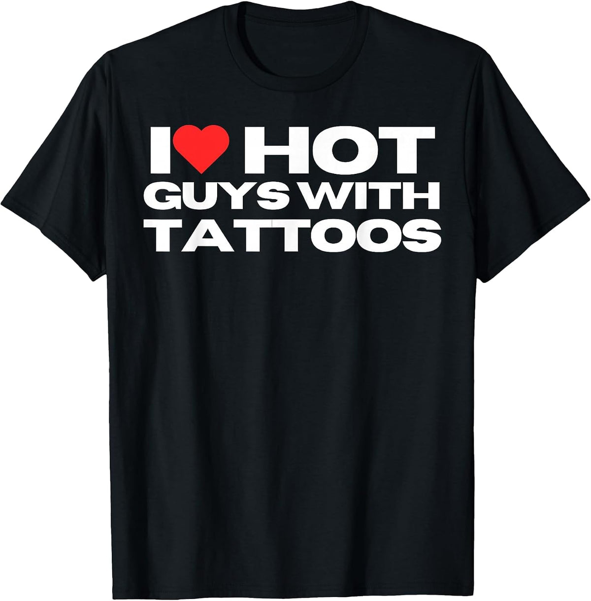 I Love Hot Guys with Tattoos Funny Mom Wife Girlfriend T-Shirt
