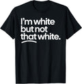 I'm White But Not that White Funny Meme Quote Tee Shirt
