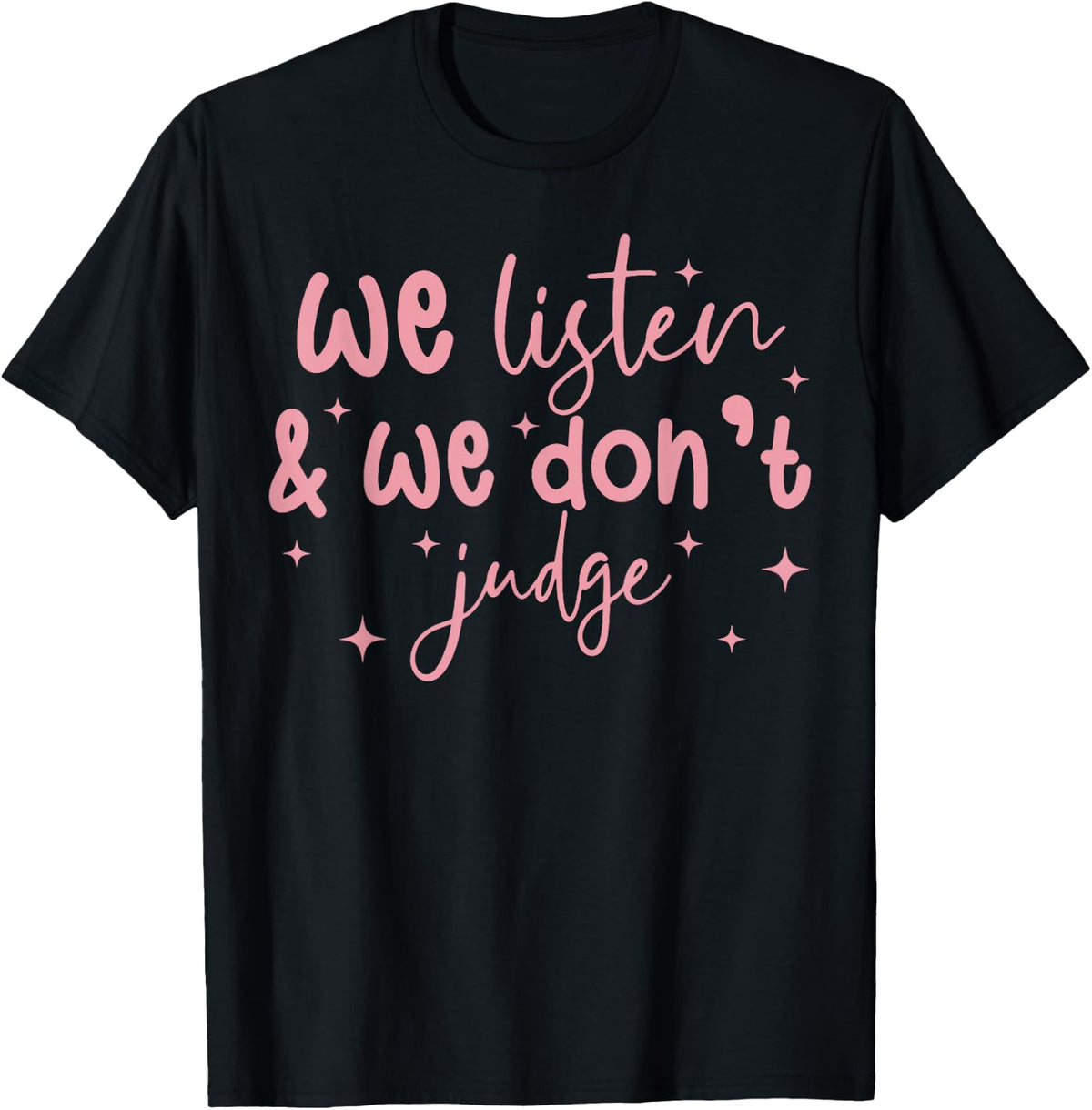 We Listen and We Don't Judge T-Shirt