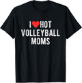I Love Hot Volleyball Moms Funny Sports Mom Dad Quote T-Shirt