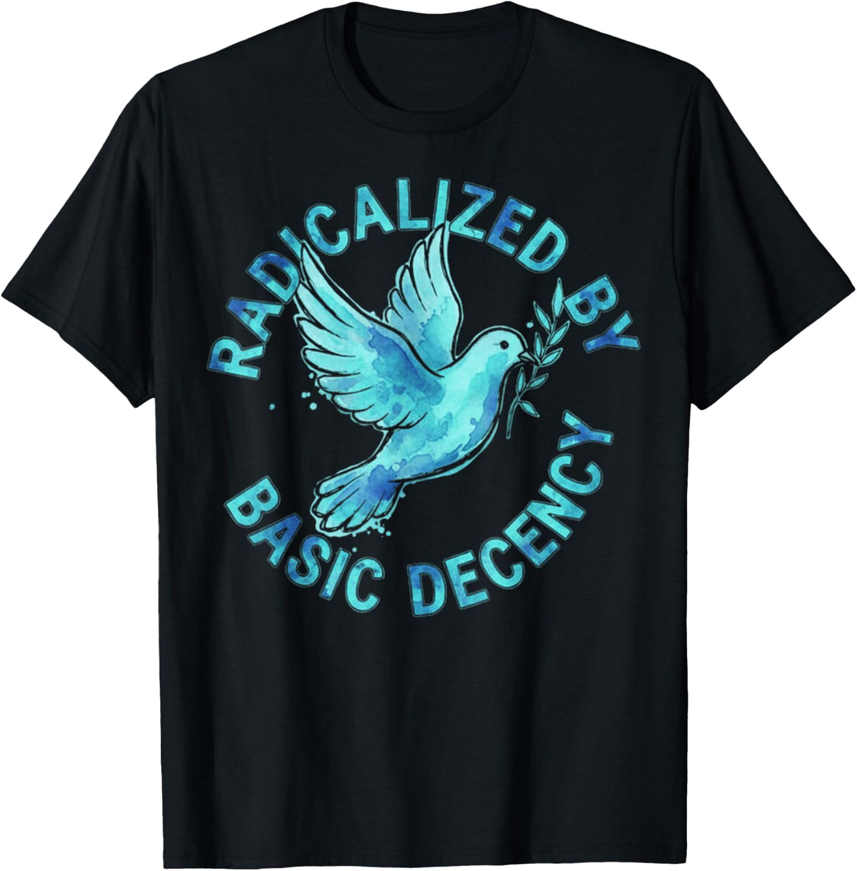 Radicalized by Basic Decency Peace Dove Equality Protest T-Shirt