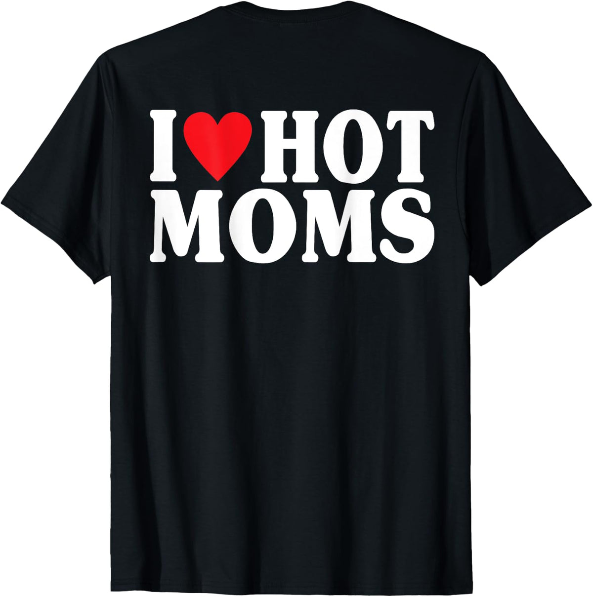 (on back) I Heart Hot Moms Backprint I Love Hot Moms T-Shirt